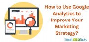 How to Use Google Analytics to Improve Your Marketing Strategy?