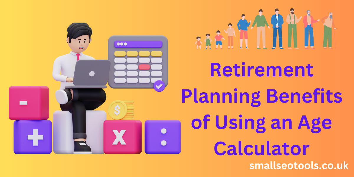 Retirement Planning Benefits of Using an Age Calculator